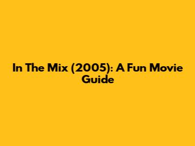 "In The Mix" (2005): A Fun Movie Guide