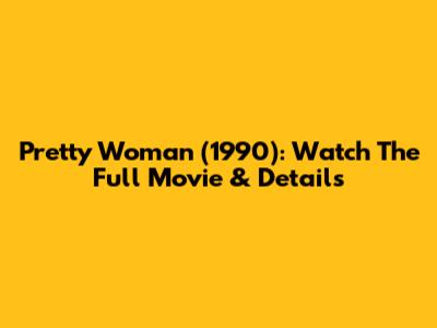 "Pretty Woman" (1990): Watch The Full Movie & Details
