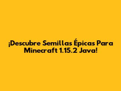 ¡Descubre Semillas Épicas Para Minecraft 1.15.2 Java!
