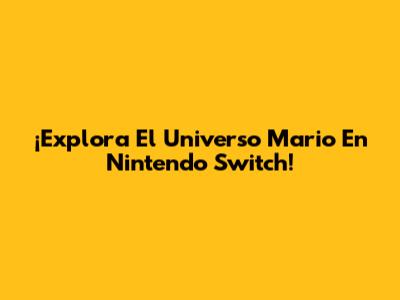 ¡Explora El Universo Mario En Nintendo Switch!