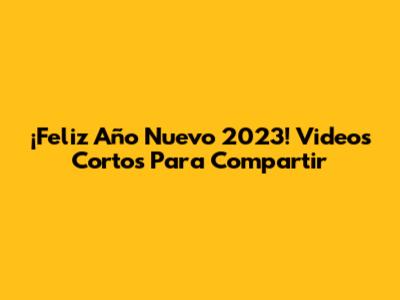 ¡Feliz Año Nuevo 2023! Videos Cortos Para Compartir