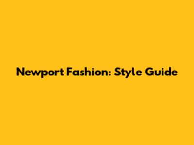  Newport Fashion: Style Guide