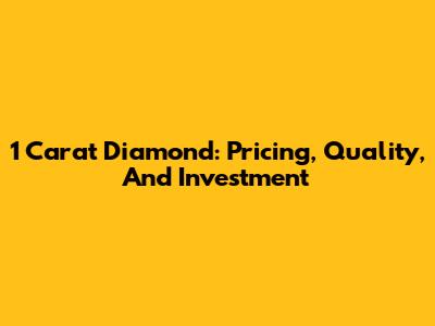 1 Carat Diamond: Pricing, Quality, And Investment