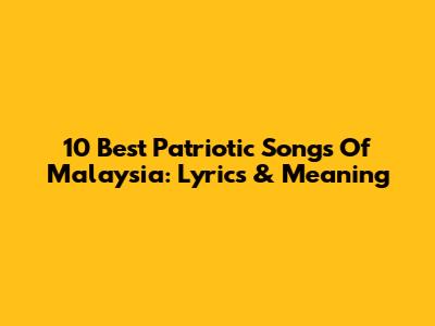 10 Best Patriotic Songs Of Malaysia: Lyrics & Meaning