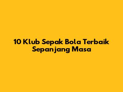 10 Klub Sepak Bola Terbaik Sepanjang Masa