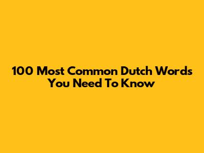 100 Most Common Dutch Words You Need To Know