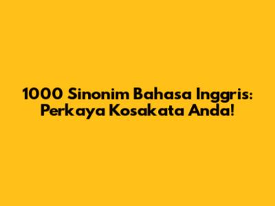 1000 Sinonim Bahasa Inggris: Perkaya Kosakata Anda!
