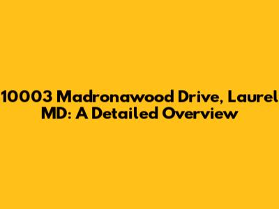 10003 Madronawood Drive, Laurel MD: A Detailed Overview