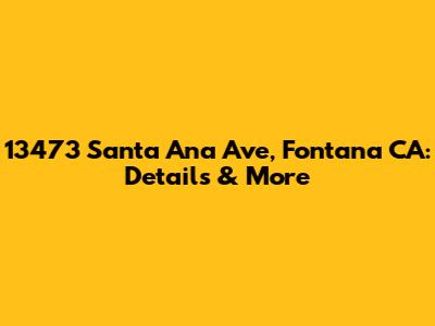 13473 Santa Ana Ave, Fontana CA: Details & More