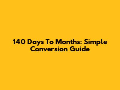 140 Days To Months: Simple Conversion Guide