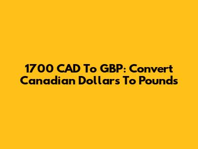1700 CAD To GBP: Convert Canadian Dollars To Pounds