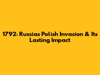 1792: Russia's Polish Invasion & Its Lasting Impact