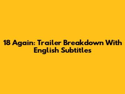 18 Again: Trailer Breakdown With English Subtitles