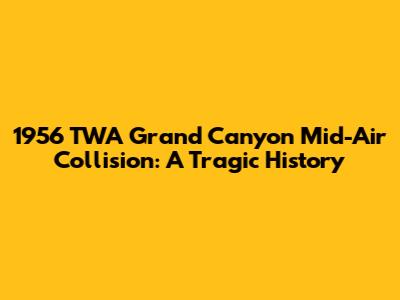 1956 TWA Grand Canyon Mid-Air Collision: A Tragic History