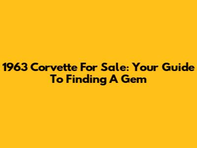 1963 Corvette For Sale: Your Guide To Finding A Gem