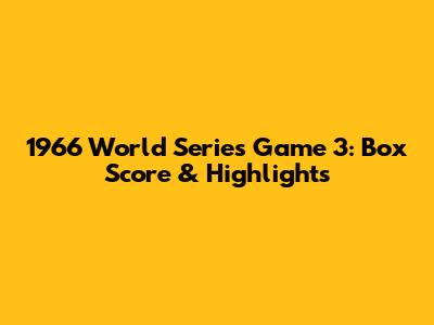 1966 World Series Game 3: Box Score & Highlights