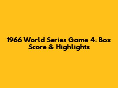 1966 World Series Game 4: Box Score & Highlights
