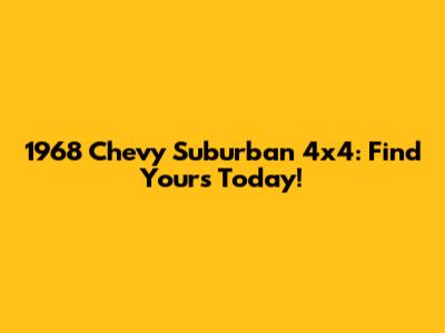 1968 Chevy Suburban 4x4: Find Yours Today!