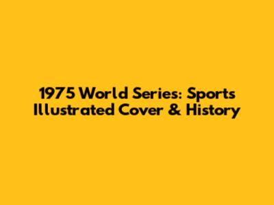 1975 World Series: Sports Illustrated Cover & History