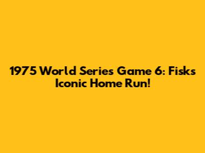 1975 World Series Game 6: Fisk's Iconic Home Run!