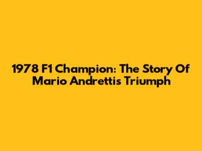 1978 F1 Champion: The Story Of Mario Andretti's Triumph