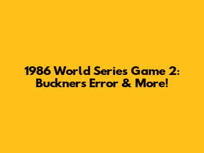1986 World Series Game 2: Buckner's Error & More!