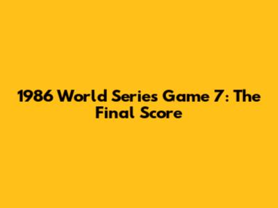 1986 World Series Game 7: The Final Score