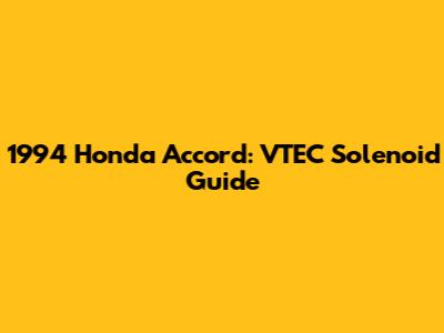 1994 Honda Accord: VTEC Solenoid Guide