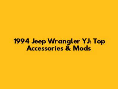 1994 Jeep Wrangler YJ: Top Accessories & Mods
