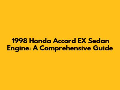 1998 Honda Accord EX Sedan Engine: A Comprehensive Guide