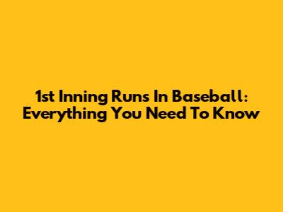 1st Inning Runs In Baseball: Everything You Need To Know