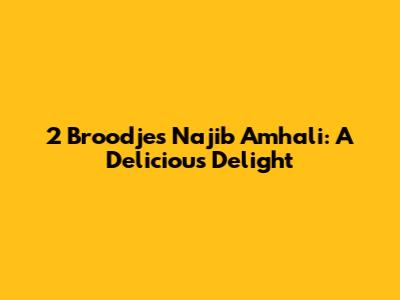2 Broodjes Najib Amhali: A Delicious Delight