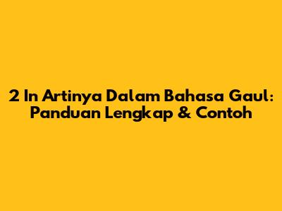 2 In Artinya Dalam Bahasa Gaul: Panduan Lengkap & Contoh