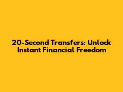 20-Second Transfers: Unlock Instant Financial Freedom