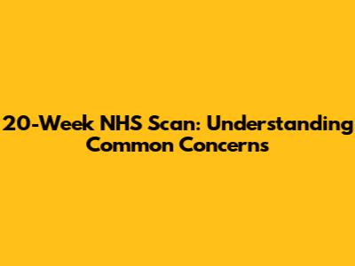 20-Week NHS Scan: Understanding Common Concerns