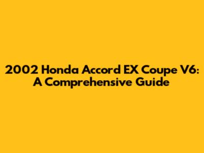 2002 Honda Accord EX Coupe V6: A Comprehensive Guide