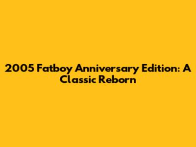 2005 Fatboy Anniversary Edition: A Classic Reborn