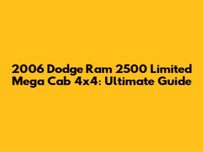 2006 Dodge Ram 2500 Limited Mega Cab 4x4: Ultimate Guide