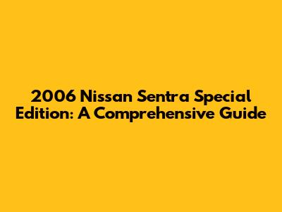 2006 Nissan Sentra Special Edition: A Comprehensive Guide