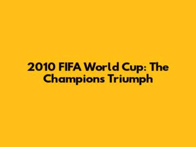 2010 FIFA World Cup: The Champion's Triumph