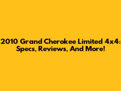 2010 Grand Cherokee Limited 4x4: Specs, Reviews, And More!