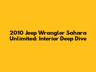 2010 Jeep Wrangler Sahara Unlimited: Interior Deep Dive