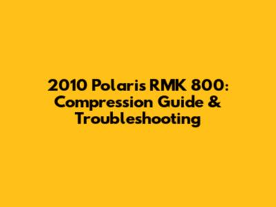 2010 Polaris RMK 800: Compression Guide & Troubleshooting