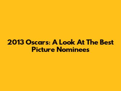 2013 Oscars: A Look At The Best Picture Nominees