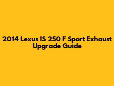 2014 Lexus IS 250 F Sport Exhaust Upgrade Guide