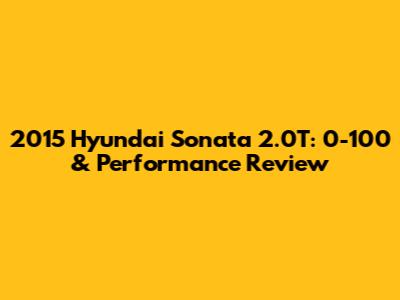 2015 Hyundai Sonata 2.0T: 0-100 & Performance Review
