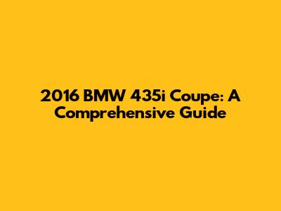 2016 BMW 435i Coupe: A Comprehensive Guide
