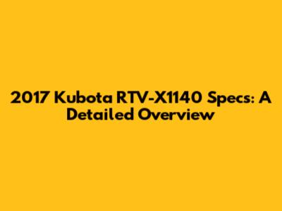 2017 Kubota RTV-X1140 Specs: A Detailed Overview