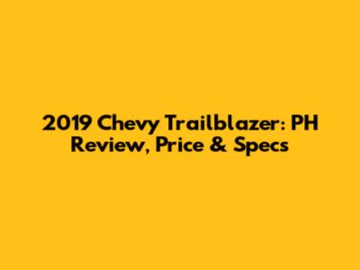 2019 Chevy Trailblazer: PH Review, Price & Specs