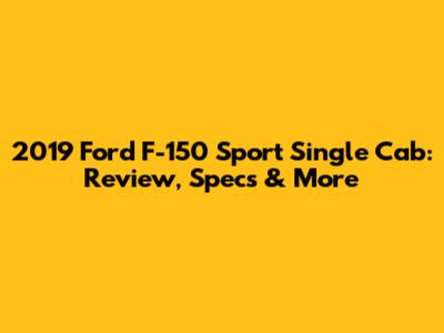 2019 Ford F-150 Sport Single Cab: Review, Specs & More